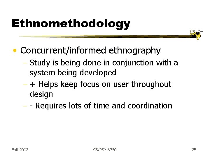 Ethnomethodology • Concurrent/informed ethnography - Study is being done in conjunction with a system