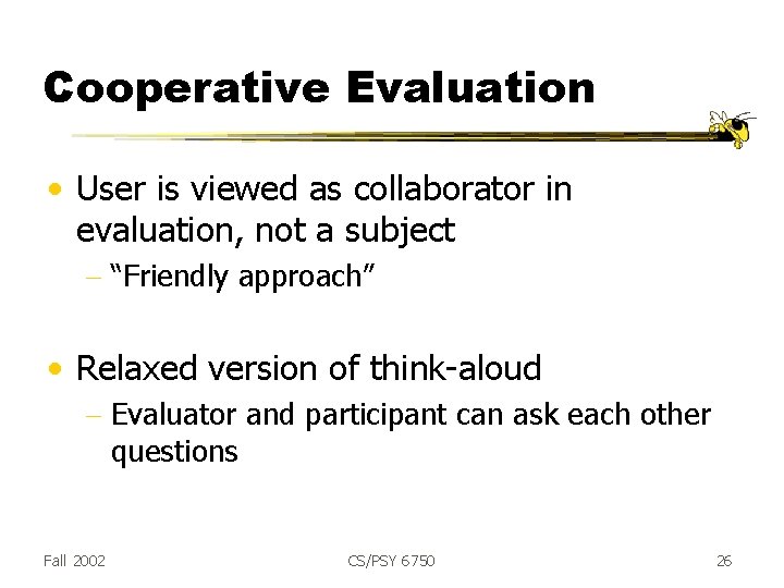 Cooperative Evaluation • User is viewed as collaborator in evaluation, not a subject -