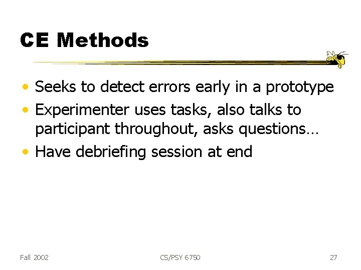 CE Methods • Seeks to detect errors early in a prototype • Experimenter uses