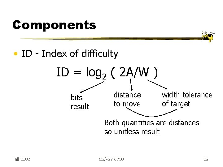 Components • ID - Index of difficulty ID = log 2 ( 2 A/W