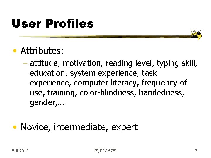 User Profiles • Attributes: - attitude, motivation, reading level, typing skill, education, system experience,