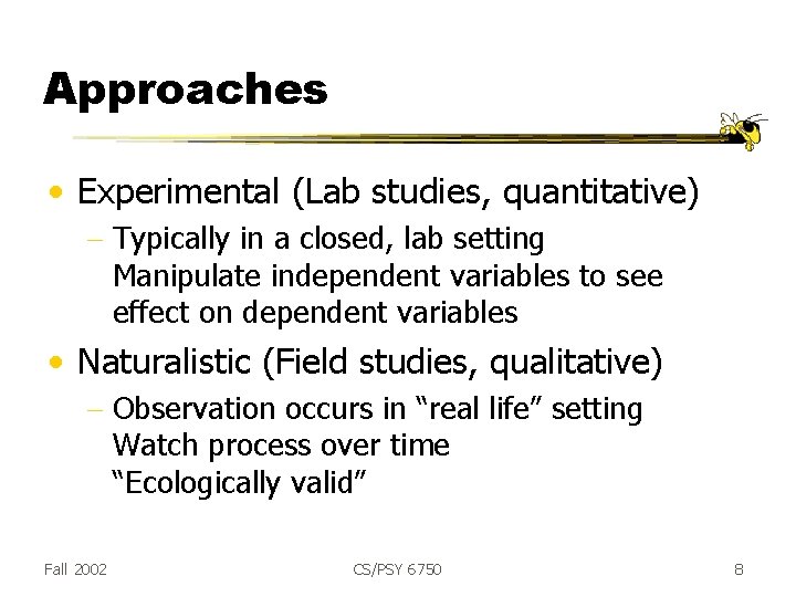 Approaches • Experimental (Lab studies, quantitative) - Typically in a closed, lab setting Manipulate