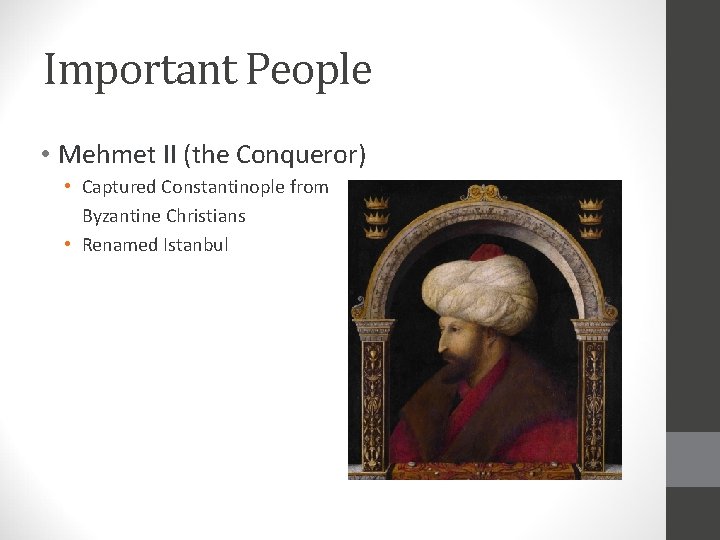 Important People • Mehmet II (the Conqueror) • Captured Constantinople from Byzantine Christians •