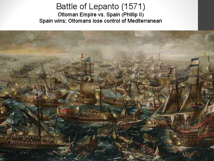 Battle of Lepanto (1571) Ottoman Empire vs. Spain (Phillip II) Spain wins; Ottomans lose