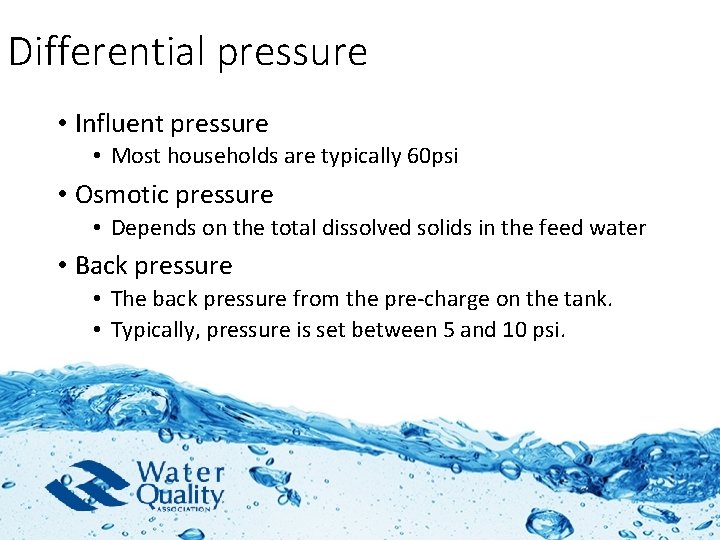 Differential pressure • Influent pressure • Most households are typically 60 psi • Osmotic