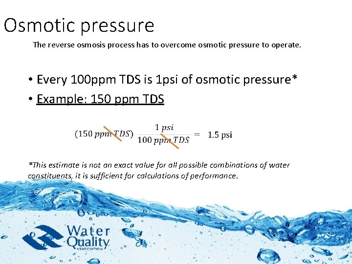 Osmotic pressure The reverse osmosis process has to overcome osmotic pressure to operate. •