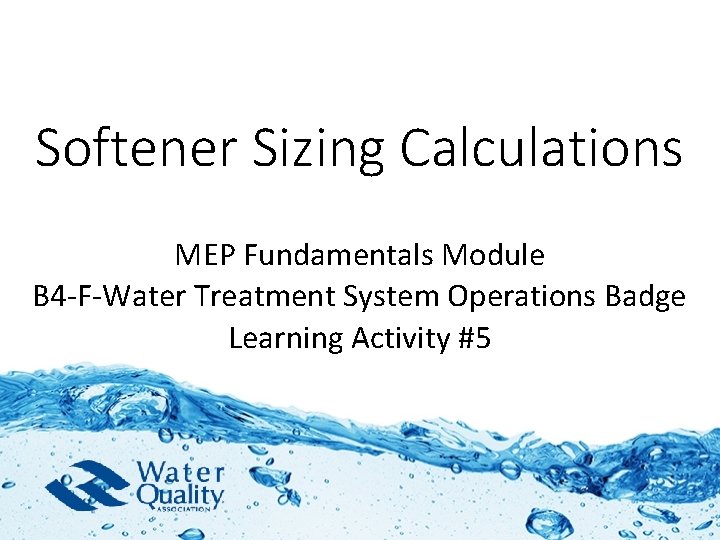 Softener Sizing Calculations MEP Fundamentals Module B 4 -F-Water Treatment System Operations Badge Learning