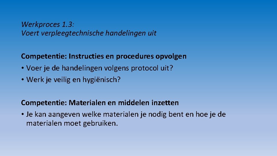 Werkproces 1. 3: Voert verpleegtechnische handelingen uit Competentie: Instructies en procedures opvolgen • Voer