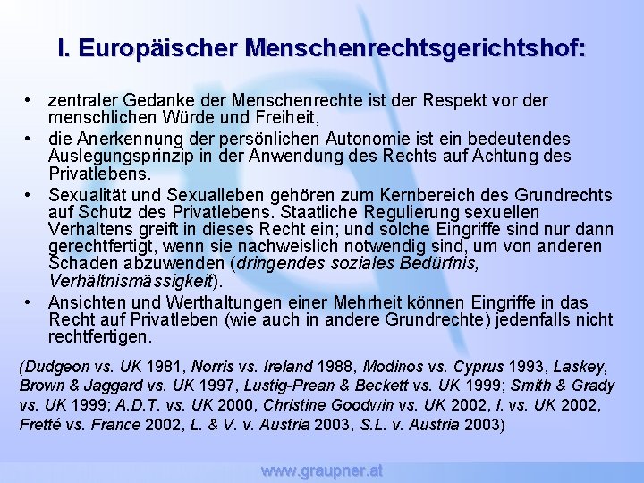 I. Europäischer Menschenrechtsgerichtshof: • zentraler Gedanke der Menschenrechte ist der Respekt vor der menschlichen I. Europäischer Menschenrechtsgerichtshof: • zentraler Gedanke der Menschenrechte ist der Respekt vor der menschlichen