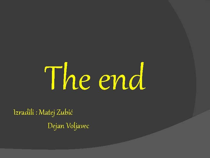  The end Izradili : Matej Zubić Dejan Voljavec 