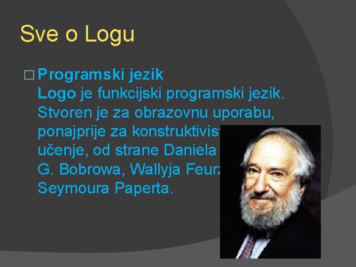 Sve o Logu � Programski jezik Logo je funkcijski programski jezik. Stvoren je za