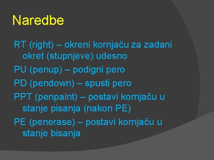 Naredbe RT (right) – okreni kornjaču za zadani okret (stupnjeve) udesno PU (penup) –