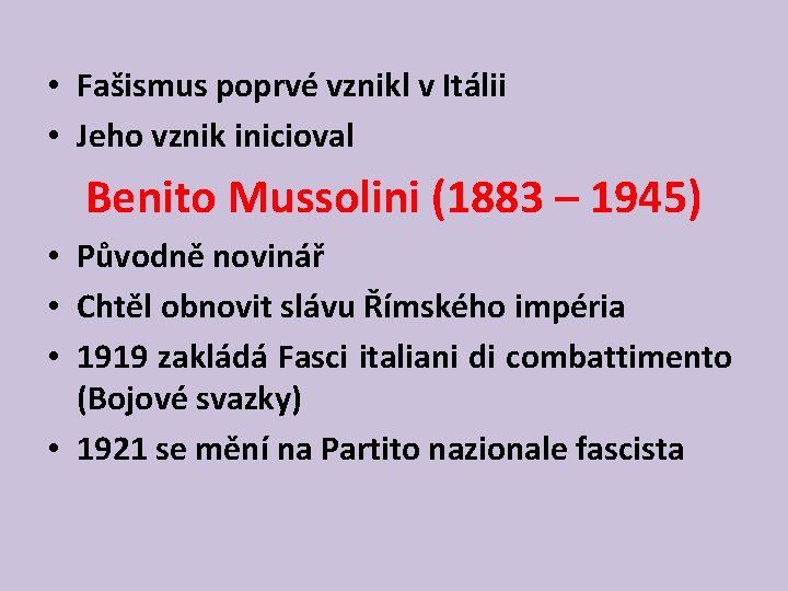  • Fašismus poprvé vznikl v Itálii • Jeho vznik inicioval Benito Mussolini (1883