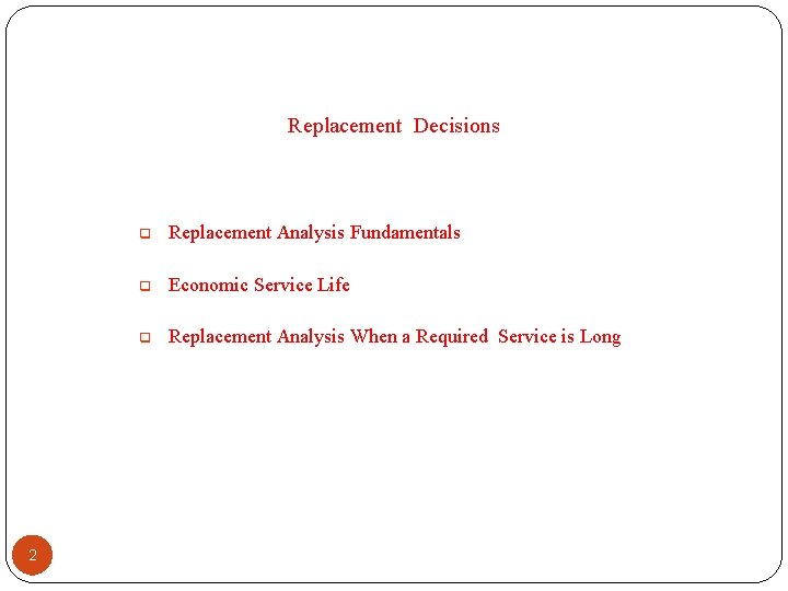 Replacement Decisions 2 q Replacement Analysis Fundamentals q Economic Service Life q Replacement Analysis