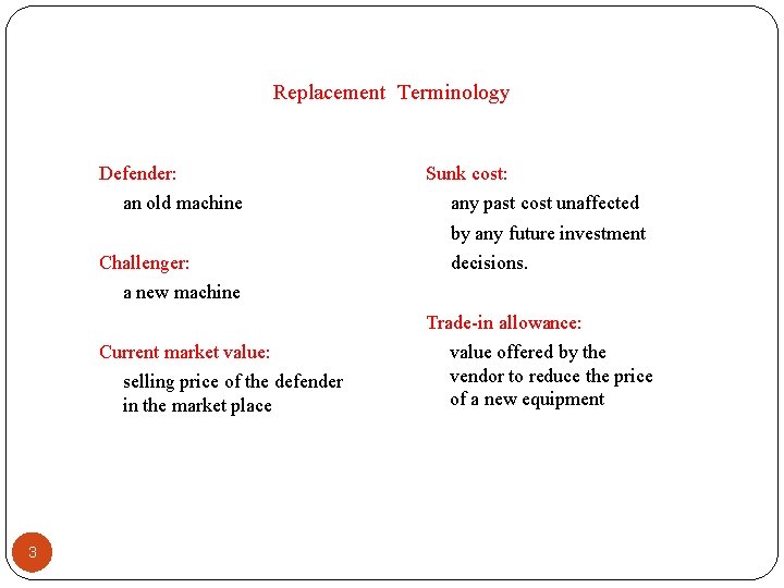 Replacement Terminology Defender: an old machine Sunk cost: any past cost unaffected by any