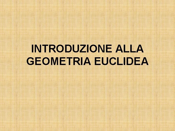 INTRODUZIONE ALLA GEOMETRIA EUCLIDEA 