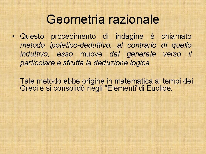 Geometria razionale • Questo procedimento di indagine è chiamato metodo ipotetico-deduttivo: al contrario di