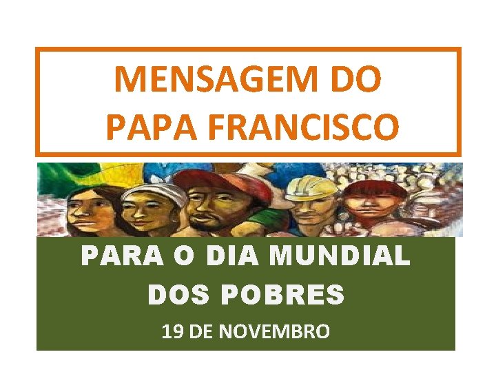 MENSAGEM DO PAPA FRANCISCO PARA O DIA MUNDIAL DOS POBRES 19 DE NOVEMBRO 