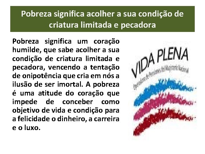 Pobreza significa acolher a sua condição de criatura limitada e pecadora Pobreza significa um