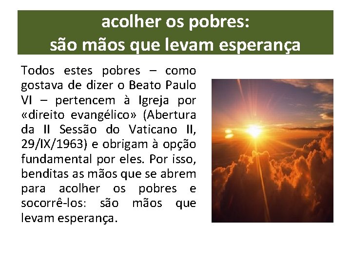 acolher os pobres: são mãos que levam esperança Todos estes pobres – como gostava