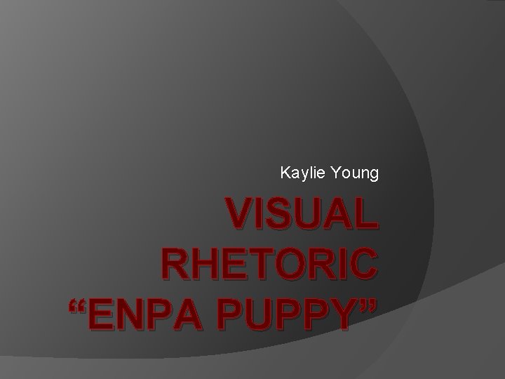 Kaylie Young VISUAL RHETORIC “ENPA PUPPY” Kaylie Young VISUAL RHETORIC “ENPA PUPPY”