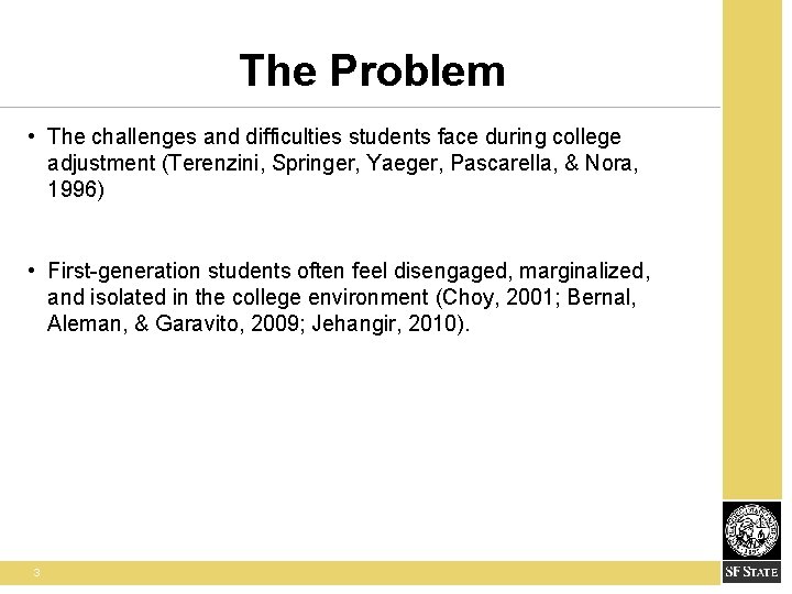 The Problem • The challenges and difficulties students face during college adjustment (Terenzini, Springer,