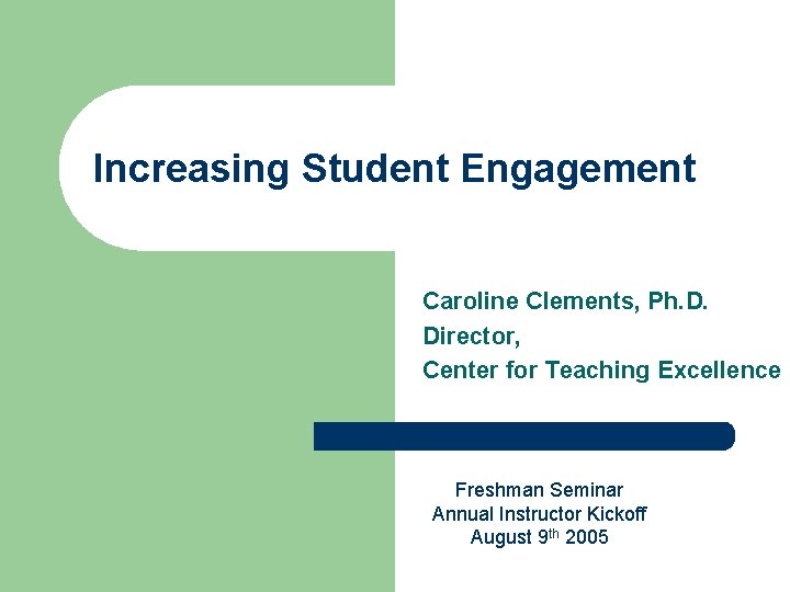 Increasing Student Engagement Caroline Clements, Ph. D. Director, Center for Teaching Excellence Freshman Seminar