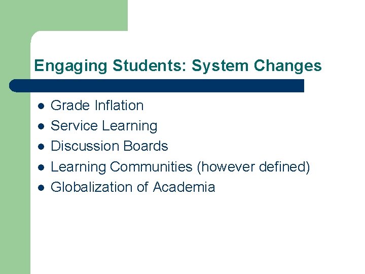 Engaging Students: System Changes l l l Grade Inflation Service Learning Discussion Boards Learning
