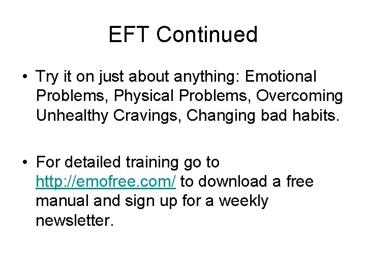 EFT Continued • Try it on just about anything: Emotional Problems, Physical Problems, Overcoming EFT Continued • Try it on just about anything: Emotional Problems, Physical Problems, Overcoming