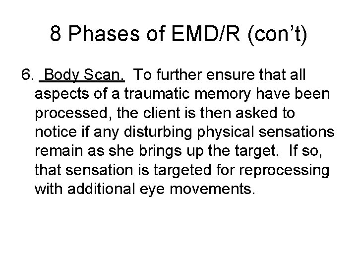 8 Phases of EMD/R (con’t) 6. Body Scan. To further ensure that all aspects