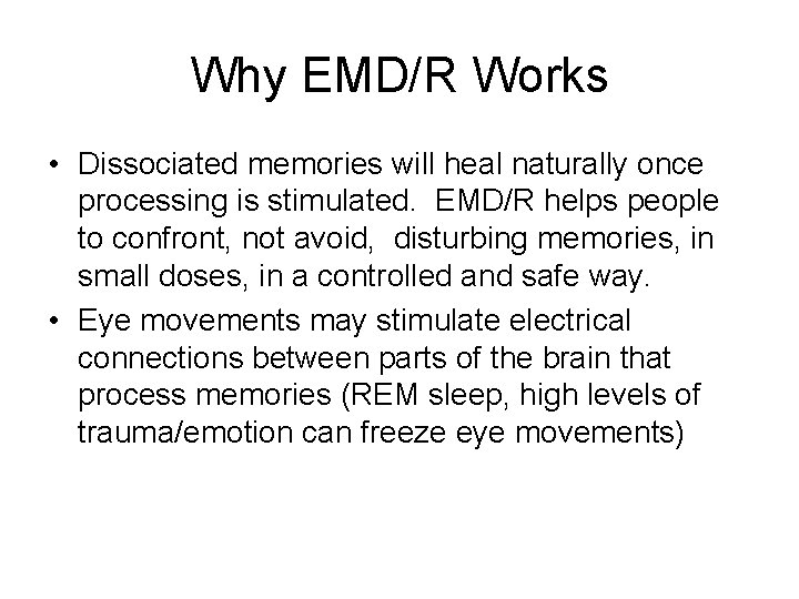 Why EMD/R Works • Dissociated memories will heal naturally once processing is stimulated. EMD/R