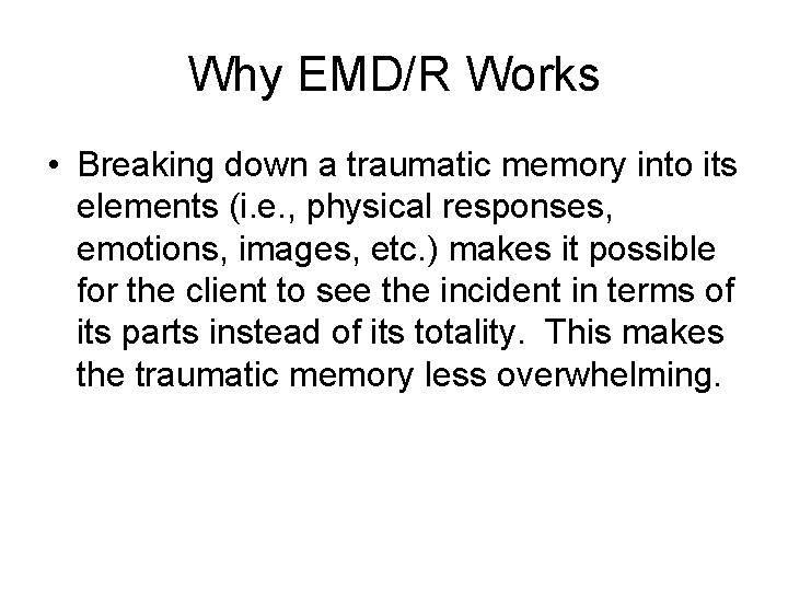 Why EMD/R Works • Breaking down a traumatic memory into its elements (i. e. Why EMD/R Works • Breaking down a traumatic memory into its elements (i. e.