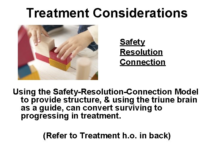 Treatment Considerations Safety Resolution Connection Using the Safety-Resolution-Connection Model to provide structure, & using