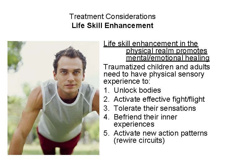 Treatment Considerations Life Skill Enhancement Life skill enhancement in the physical realm promotes mental/emotional