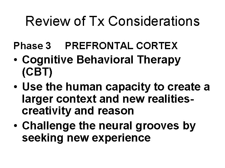 Review of Tx Considerations Phase 3 PREFRONTAL CORTEX • Cognitive Behavioral Therapy (CBT) •