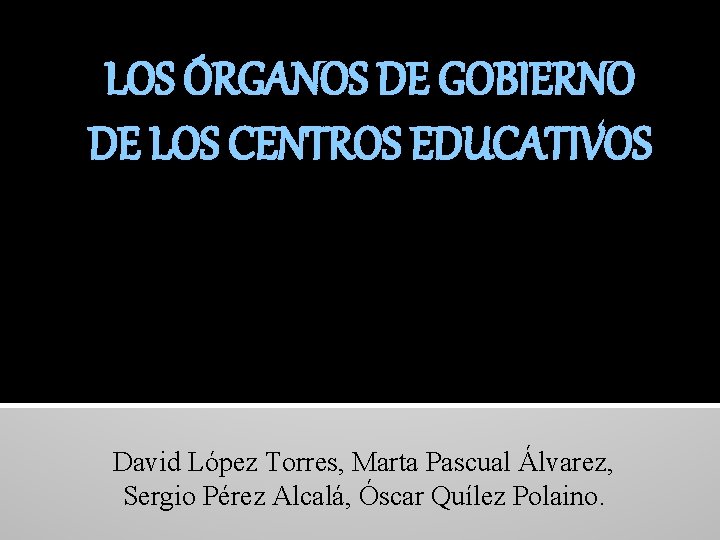 LOS ÓRGANOS DE GOBIERNO DE LOS CENTROS EDUCATIVOS David López Torres, Marta Pascual Álvarez,