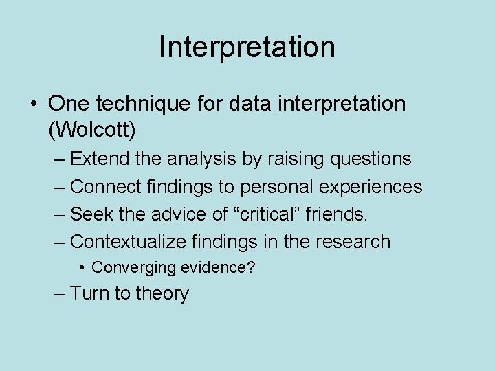 Interpretation • One technique for data interpretation (Wolcott) – Extend the analysis by raising