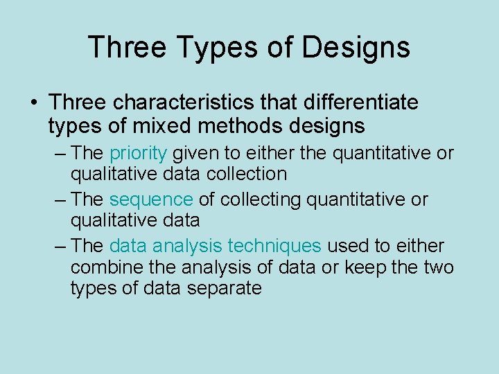 Three Types of Designs • Three characteristics that differentiate types of mixed methods designs