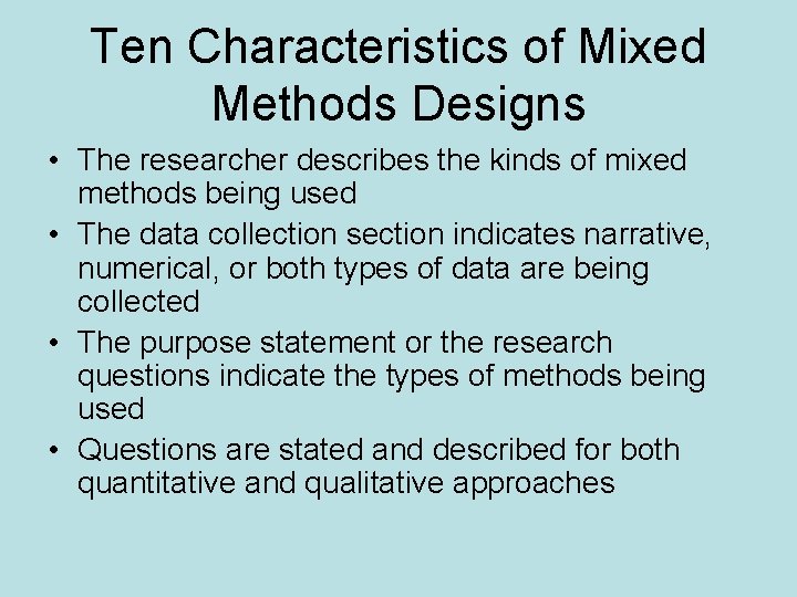 Ten Characteristics of Mixed Methods Designs • The researcher describes the kinds of mixed