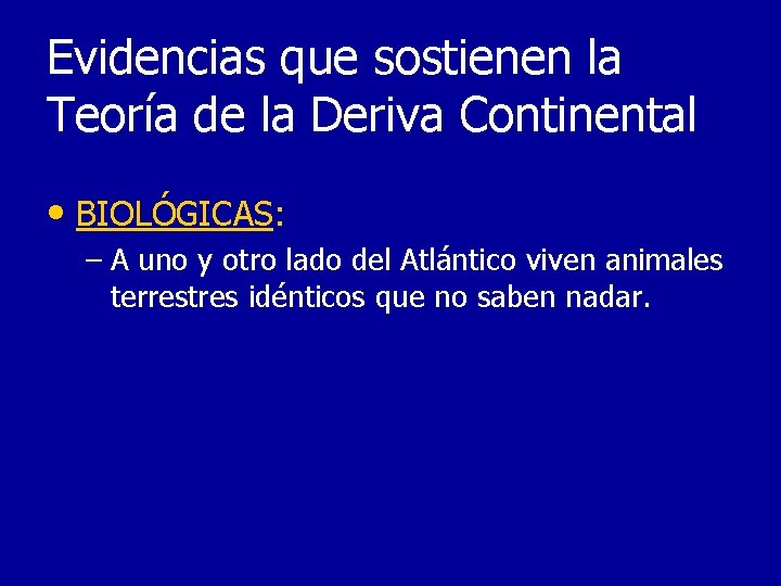 Evidencias que sostienen la Teoría de la Deriva Continental • BIOLÓGICAS: – A uno