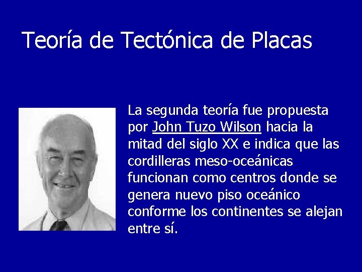 Teoría de Tectónica de Placas La segunda teoría fue propuesta por John Tuzo Wilson