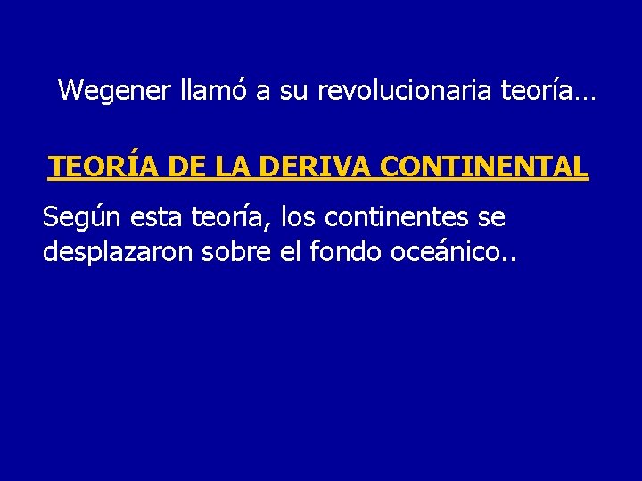 Wegener llamó a su revolucionaria teoría… TEORÍA DE LA DERIVA CONTINENTAL Según esta teoría,