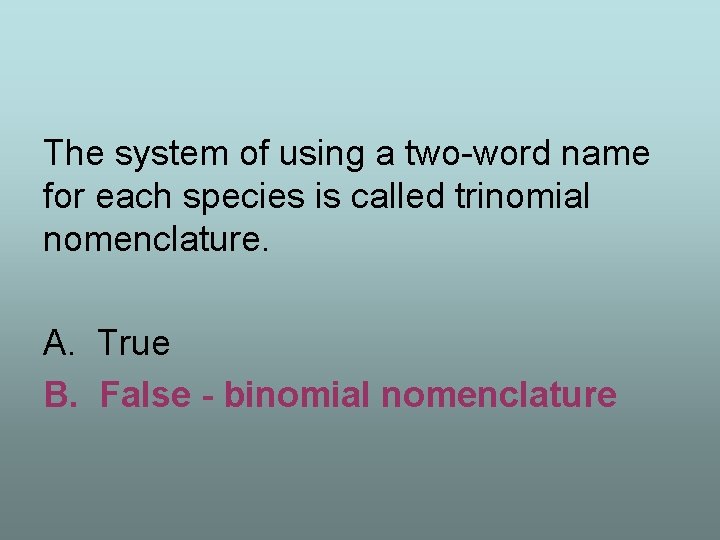 The system of using a two-word name for each species is called trinomial nomenclature.