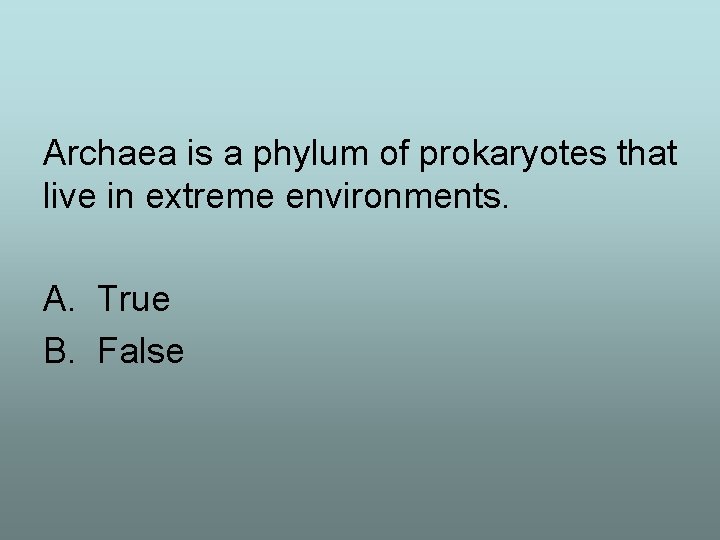 Archaea is a phylum of prokaryotes that live in extreme environments. A. True B.