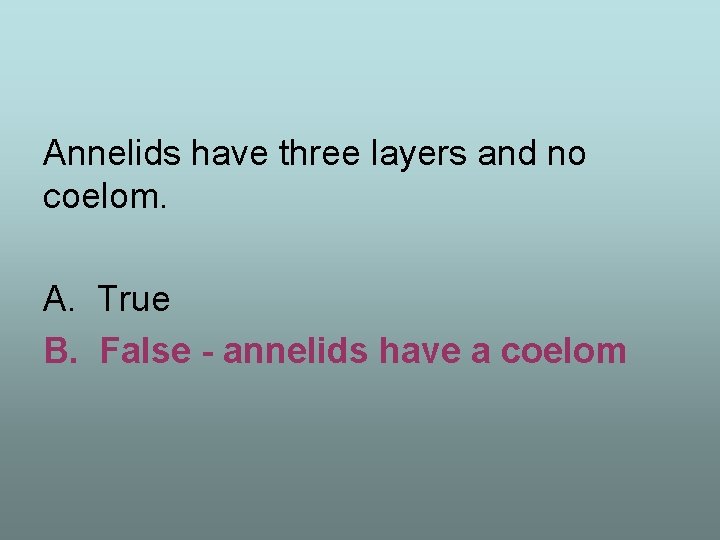 Annelids have three layers and no coelom. A. True B. False - annelids have