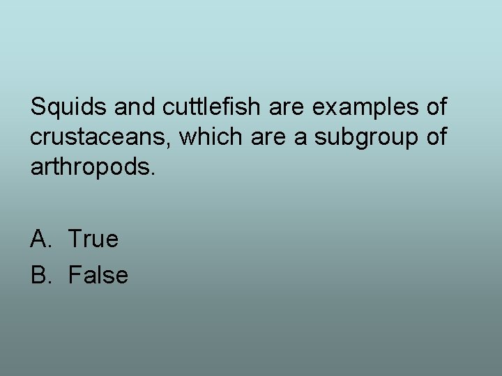 Squids and cuttlefish are examples of crustaceans, which are a subgroup of arthropods. A.