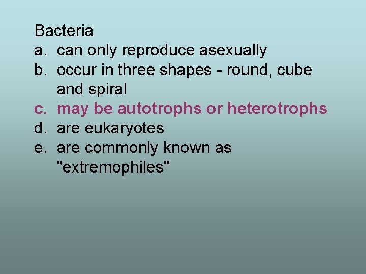 Bacteria a. can only reproduce asexually b. occur in three shapes - round, cube