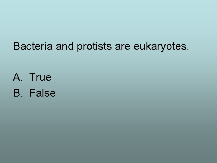 Bacteria and protists are eukaryotes. A. True B. False 