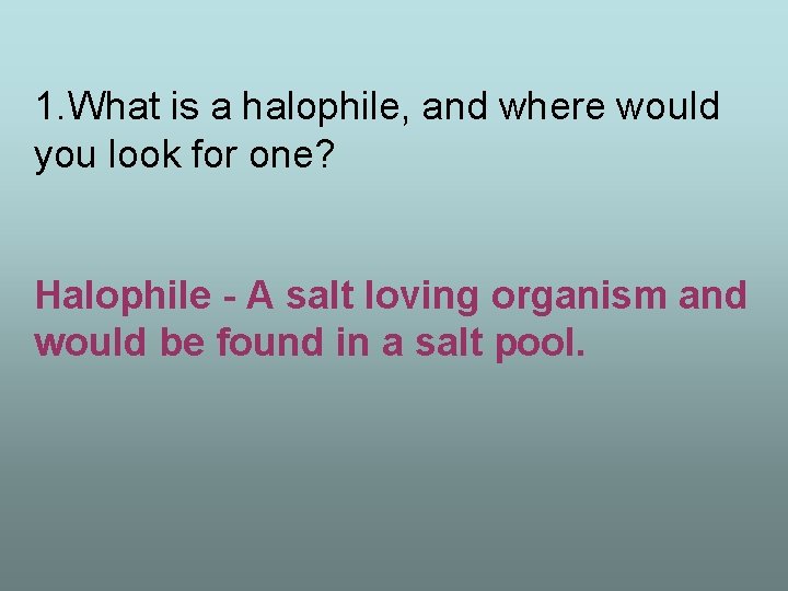 1. What is a halophile, and where would you look for one? Halophile -