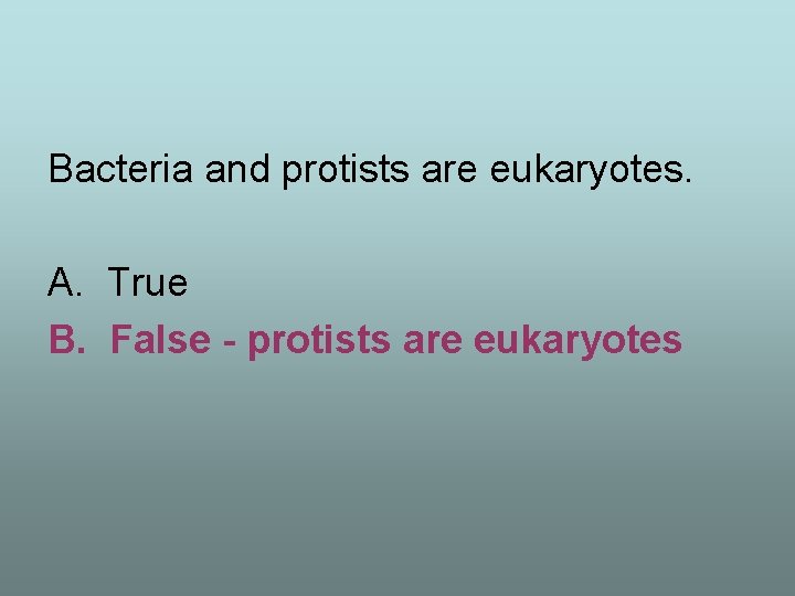 Bacteria and protists are eukaryotes. A. True B. False - protists are eukaryotes 